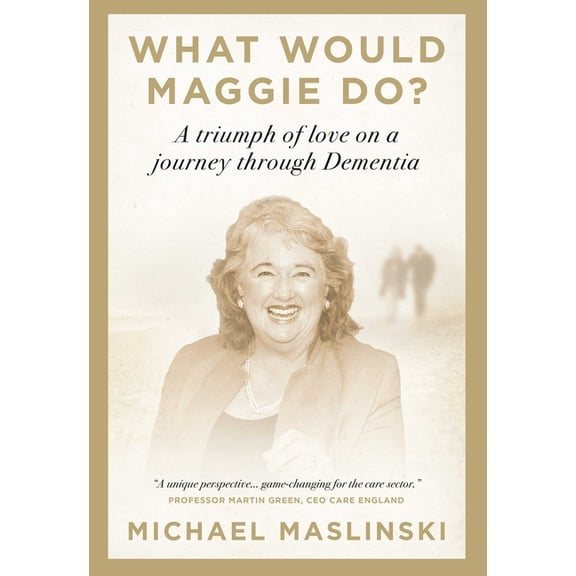 What Would Maggie Do?: A Triumph of Love on a Journey Through Dementia, (Hardcover)