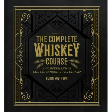The Complete Whiskey Course : A Comprehensive Tasting School in Ten
