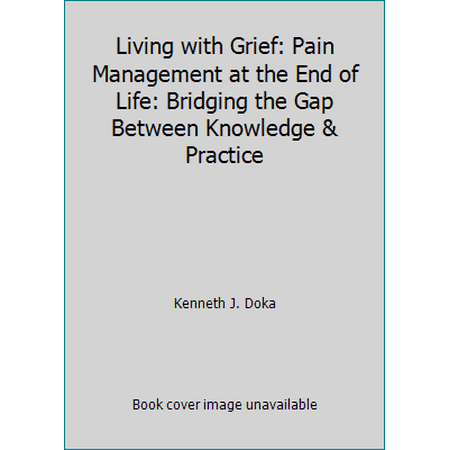 Living with Grief: Pain Management at the End of Life: Bridging the Gap Between Knowledge & Practice, Used [Paperback]