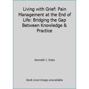 Living with Grief: Pain Management at the End of Life: Bridging the Gap Between Knowledge & Practice, Used [Paperback]