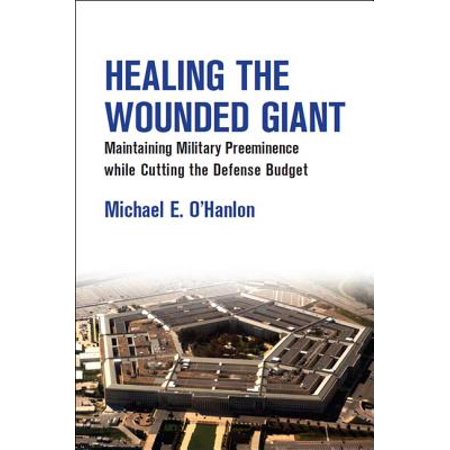Healing the Wounded Giant : Maintaining Military Preeminence While Cutting the Defense