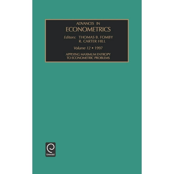 Advances in Econometrics Applying Maximum Entropy to Econometric Problems, Book 12, (Hardcover)