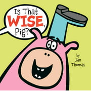 Is That Wise, Pig? By Jan Thomas