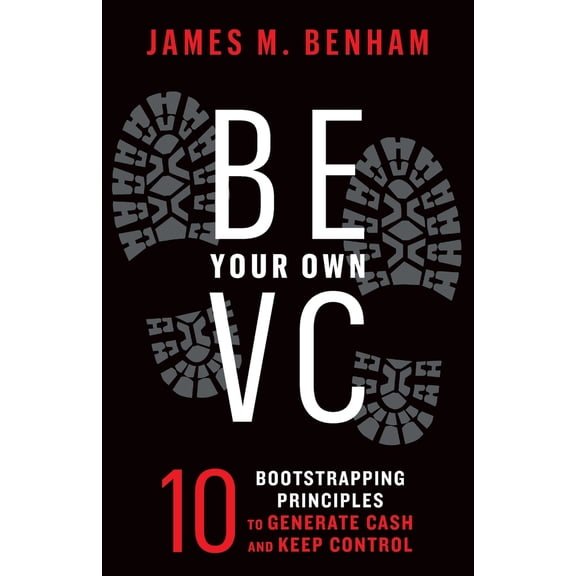 Pre-Owned Be Your Own VC: 10 Bootstrapping Principles to Generate Cash and Keep Control (Paperback) 1544535678 9781544535678