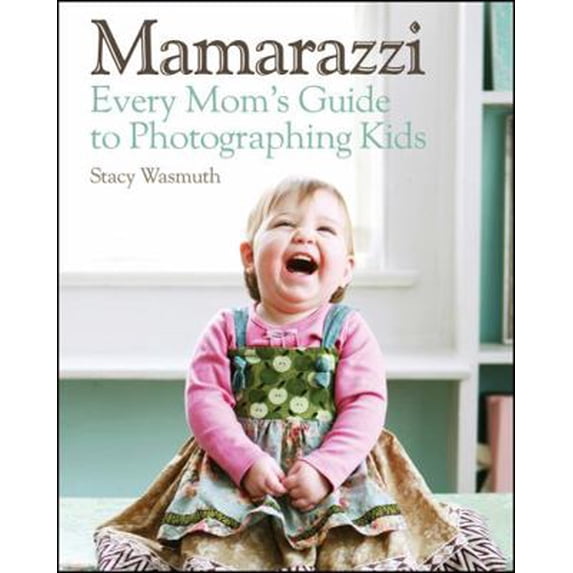 Pre-Owned Mamarazzi: Every Mom's Guide to Photographing Kids (Paperback) 0470769106 9780470769102