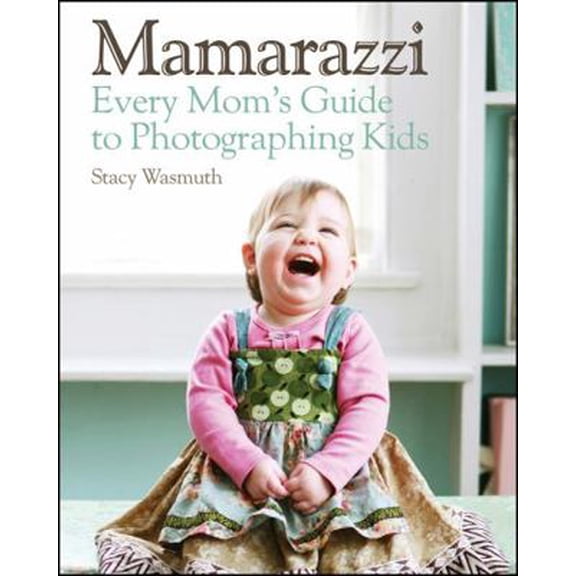 Pre-Owned Mamarazzi: Every Mom's Guide to Photographing Kids (Paperback) 0470769106 9780470769102