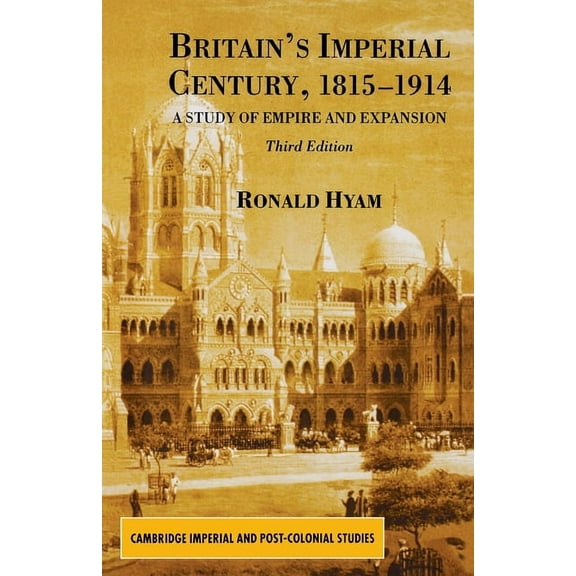 Cambridge Imperial and Post-Colonial Stu Britain's Imperial Century, 1815-1914: A Study of Empire and Expansion, (Paperback)