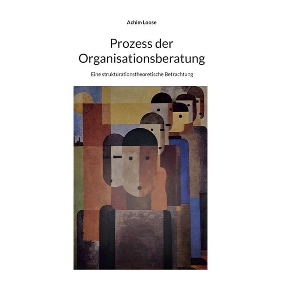 Prozess der Organisationsberatung: Eine strukturationstheoretische Betrachtung, (Paperback)