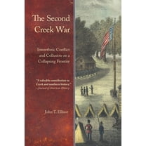 Indians of the Southeast The Second Creek War: Interethnic Conflict and Collusion on a Collapsing Frontier, (Paperback)