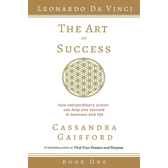 The Art of Success The Art of Success: Leonardo da Vinci: How Extraordinary Artists Can Help You Succeed in Business and Life, Book 1, (Paperback)
