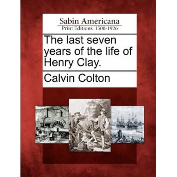 The Last Seven Years of the Life of Henry Clay.