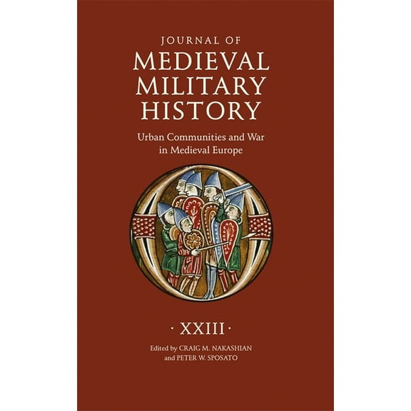 Journal of Medieval Military History: Volume XXIII: Urban Communities and War in Medieval Europe, (Hardcover)