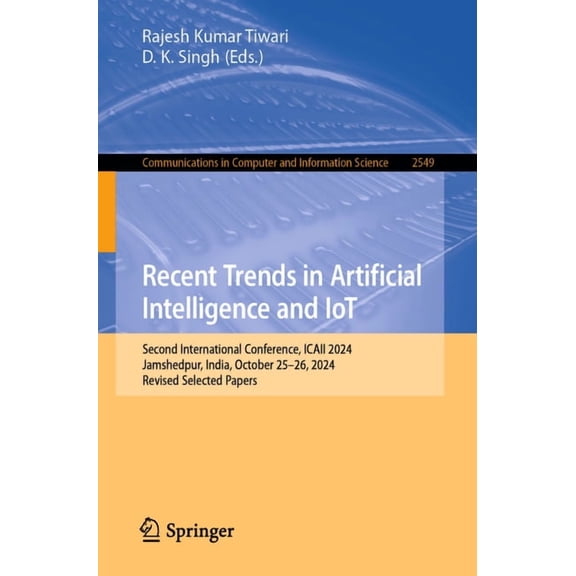 Communications in Computer and Informati Recent Trends in Artificial Intelligence and Iot: Second International Conference, Icaii 2024, Jamshedpur, India, Octobe, Book 2549, (Paperback)