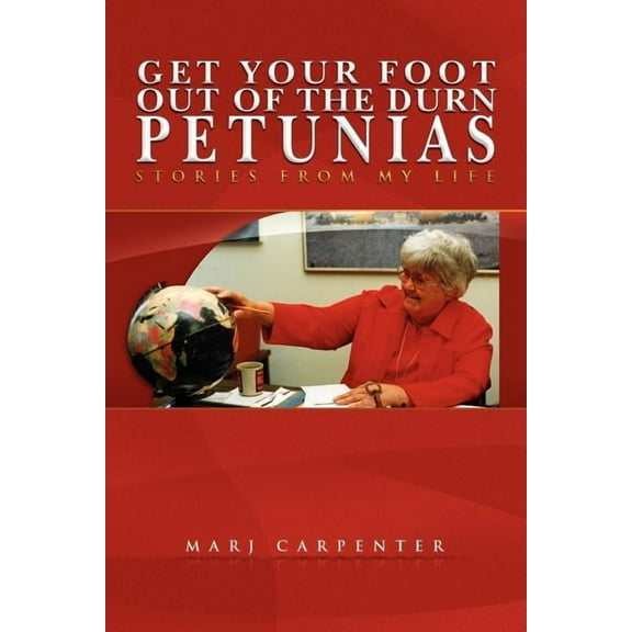 Get Your Foot Out of the Durn Petunias : Stories from My Life