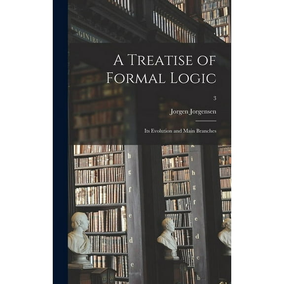 A Treatise of Formal Logic: Its Evolution and Main Branches; 3, (Hardcover)