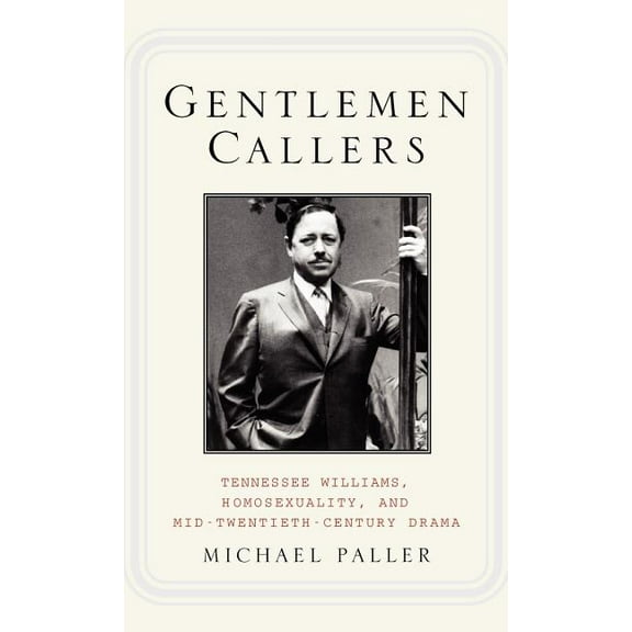 Gentlemen Callers: Tennessee Williams, Homosexuality, and Mid-Twentieth-Century Drama, (Hardcover)