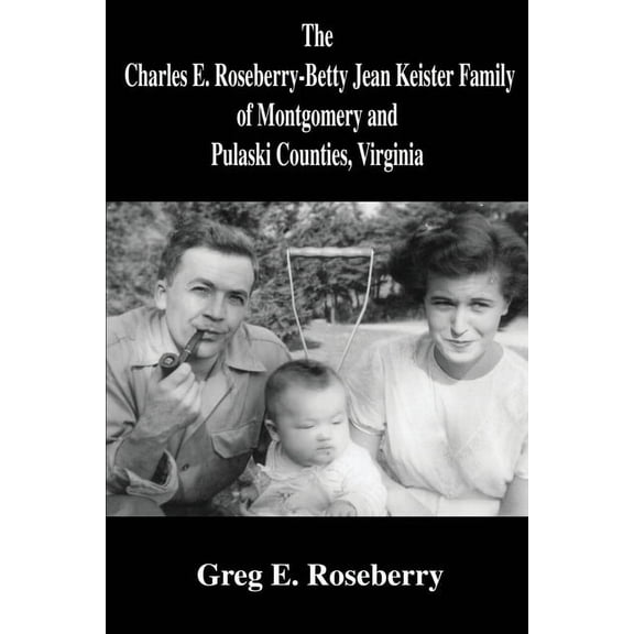 The Charles E. Roseberry-Betty Jean Keister Family of Montgomery and Pulaski Counties, Virginia (Paperback)