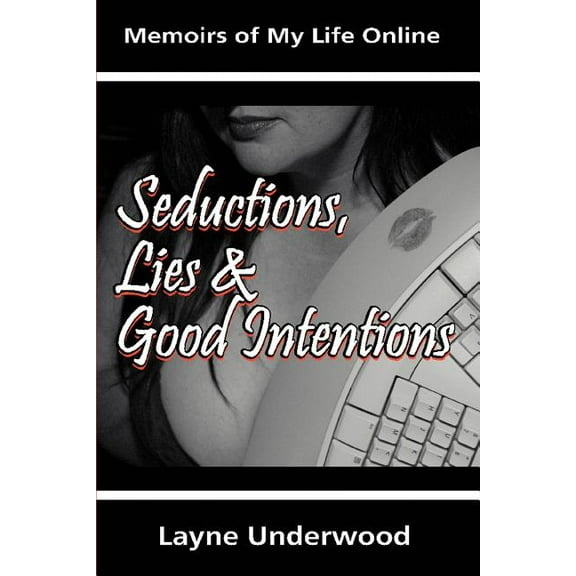 Seductions, Lies and Good Intentions: Memoirs of My Life Online, (Paperback)