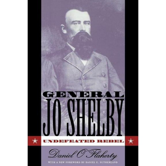 General Jo Shelby: Undefeated Rebel, (Paperback)