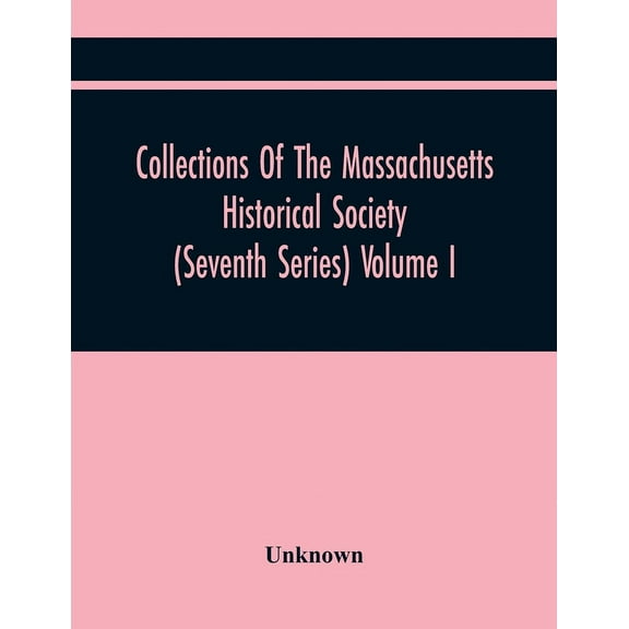 Collections Of The Massachusetts Historical Society (Seventh Series) Volume I, (Paperback)