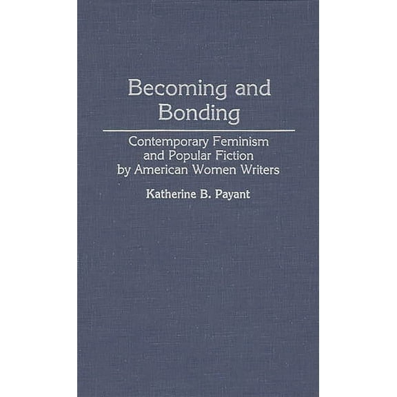 Contributions in Women's Studies Becoming and Bonding: Contemporary Feminism and Popular Fiction by American Women Writers, Book 134, (Hardcover)