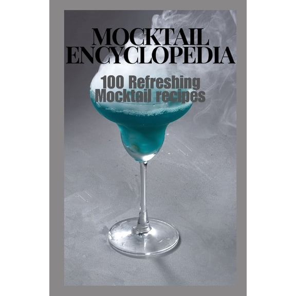 Mocktail Encyclopedia: 100 Refreshing Mocktail Recipes, (Paperback)