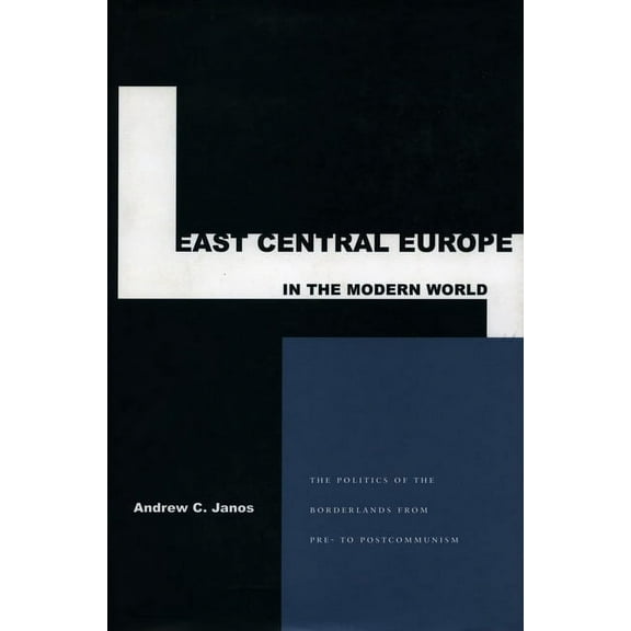 East Central Europe in the Modern World : The Politics of the Borderlands from Pre- to Postcommunism (Paperback)