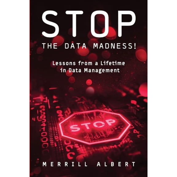 Stop the Data Madness! Lessons from a Lifetime in Data Management., (Paperback)