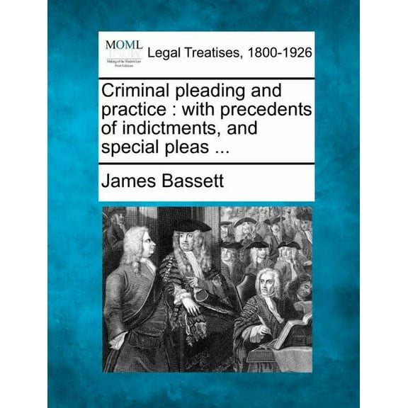 Criminal pleading and practice: with precedents of indictments, and special pleas ... (Paperback)
