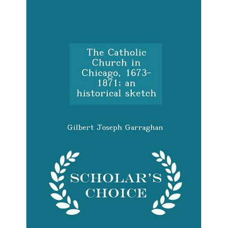The Catholic Church in Chicago, 1673-1871; An Historical Sketch - Scholar's Choice