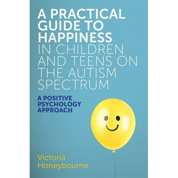 A Practical Guide to Happiness in Children and Teens on the Autism Spectrum, (Paperback)