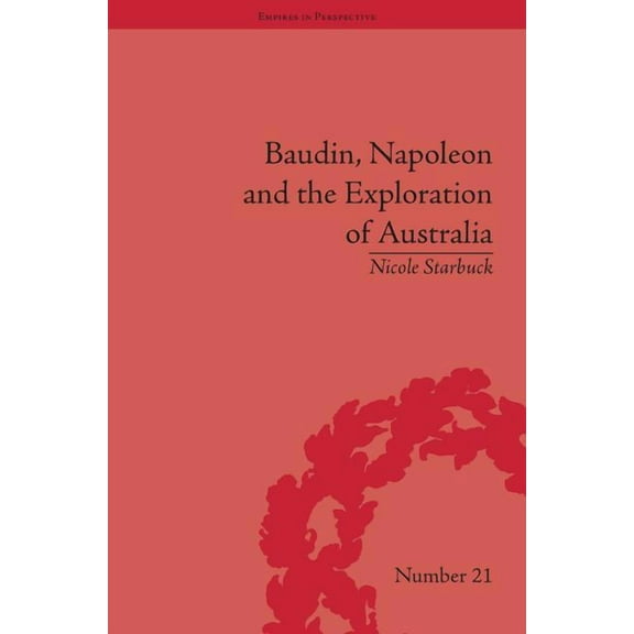 Empires in Perspective Baudin, Napoleon and the Exploration of Australia, (Hardcover)