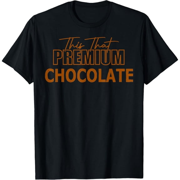 Funny Chocolate Lovers Quotes This That Premium Chocolate T-Shirt