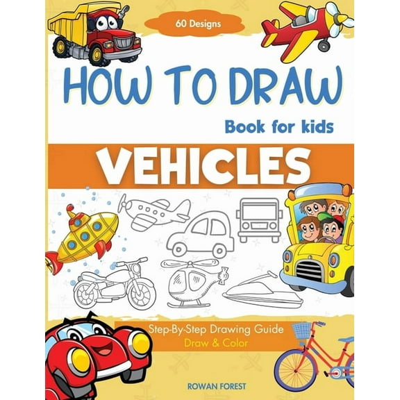 How To Draw Vehicles Book For Kids: Step-By-Step Drawing Transport Cars, Airplanes, Trucks, Construction, Bus, Boat, Roc, (Paperback)