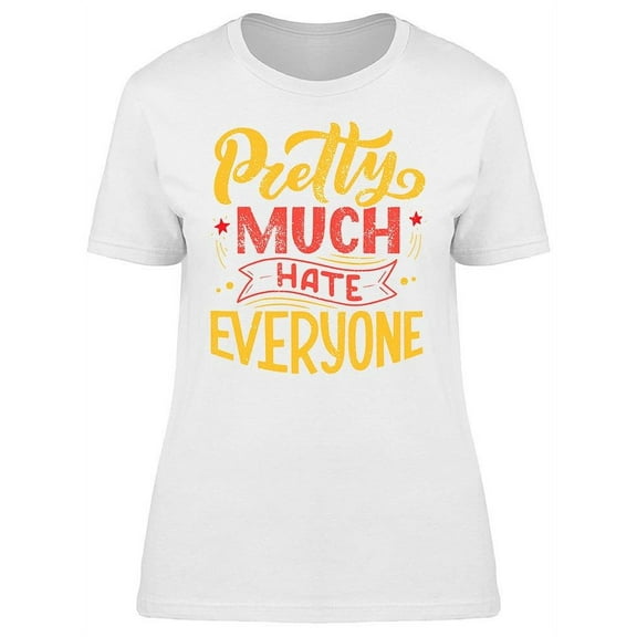 Pretty Much Hate Everyone T-Shirt Women -Image by Shutterstock, Female Small