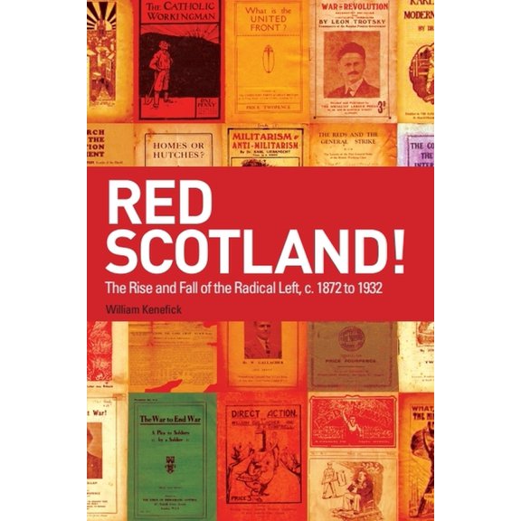 Red Scotland!: The Rise and Fall of the Radical Left, C. 1872 to 1932, (Paperback)