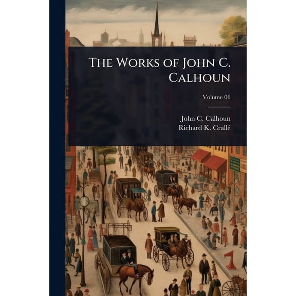 The Works of John C. Calhoun, (Paperback)