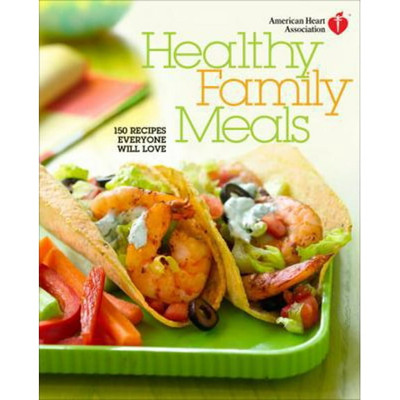 Pre-Owned American Heart Association Healthy Family Meals: 150 Recipes Everyone Will Love (Hardcover) 0307450597 9780307450593