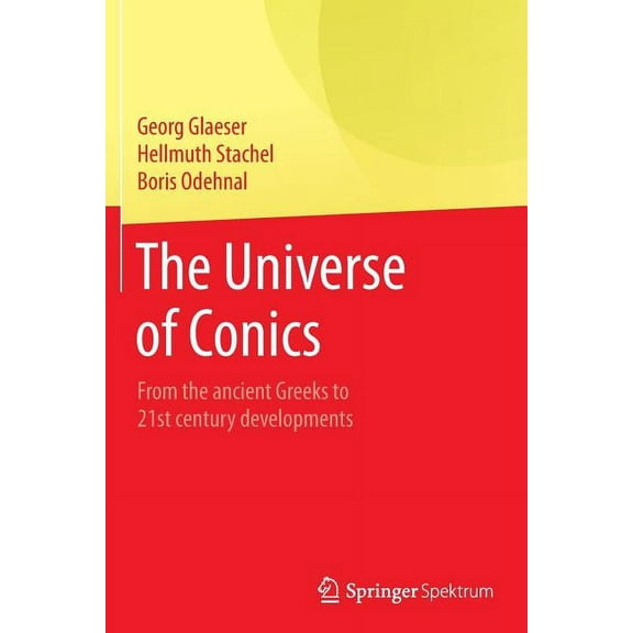 The Universe of Conics: From the Ancient Greeks to 21st Century Developments, (Paperback)