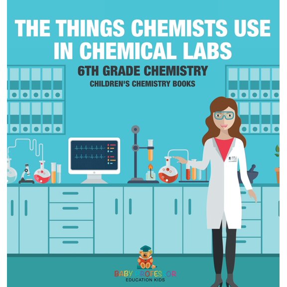 The Things Chemists Use in Chemical Labs 6th Grade Chemistry Children's Chemistry Books, (Hardcover)