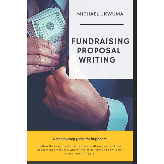 Fundraising Proposal Writing: A Step by Step Guide for Beginners, (Paperback)