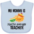 thumbnail image 3 of Inktastic My Mommy is Nacho Average Teacher Boys or Girls Baby Bib, 3 of 4