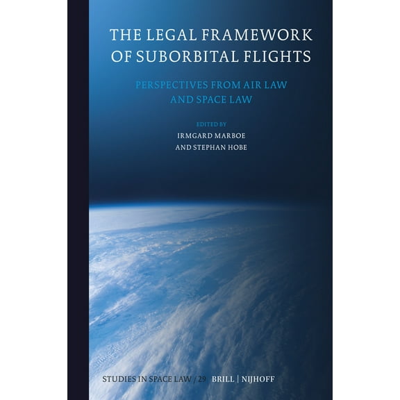 Studies in Space Law The Legal Framework of Suborbital Flights: Perspectives from Air Law and Space Law, Book 29, (Hardcover)