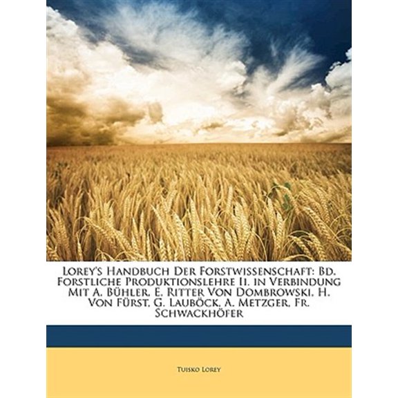 Pre-Owned Lorey's Handbuch Der Forstwissenschaft : Bd. Forstliche Produktionslehre Ii. in Verbindung Mit A. Bhler, E. Ritter Von Dombrowski, H. Von Frst, G. Laubck, A. Metzger, Fr. Schwackhfer (Paperback)