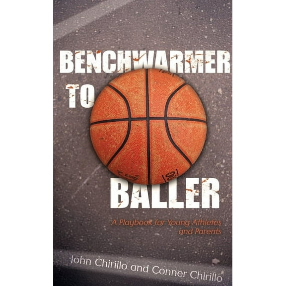 Benchwarmer to Baller: A Playbook for Young Athletes and Parents, (Hardcover)