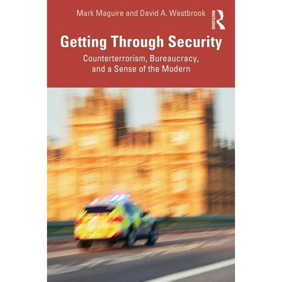 Getting Through Security: Counterterrorism, Bureaucracy, and a Sense of the Modern, (Paperback)