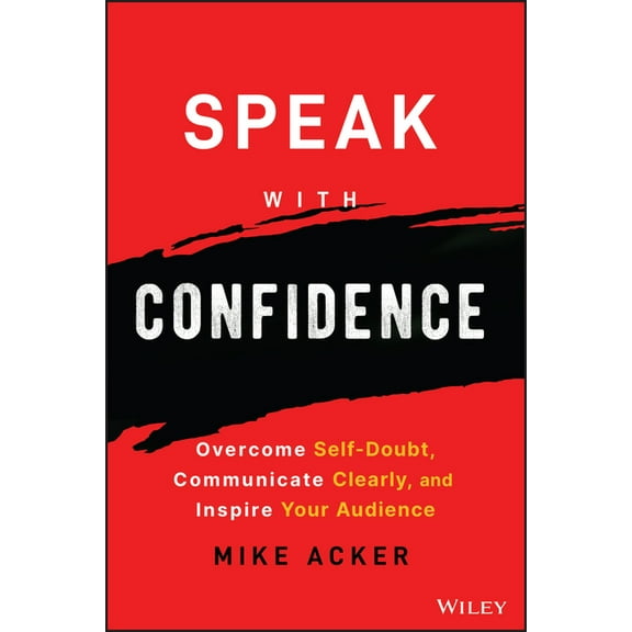 Speak with Confidence: Overcome Self-Doubt, Communicate Clearly, and Inspire Your Audience, (Paperback)
