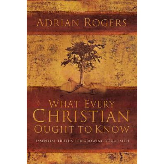 What Every Christian Ought to Know : Essential Truths for Growing Your Faith (Hardcover)