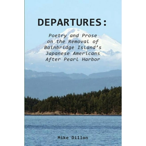 Departures: Poetry and Prose on the Removal of Bainbridge Island's Japanese Americans After Pearl Harbor, (Paperback)