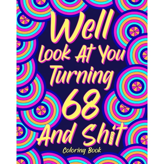 Well Look at You Turning 68 and Shit: Coloring Books for Adults, 68th Birthday Gift for Her, Sarcasm Quotes, (Paperback)